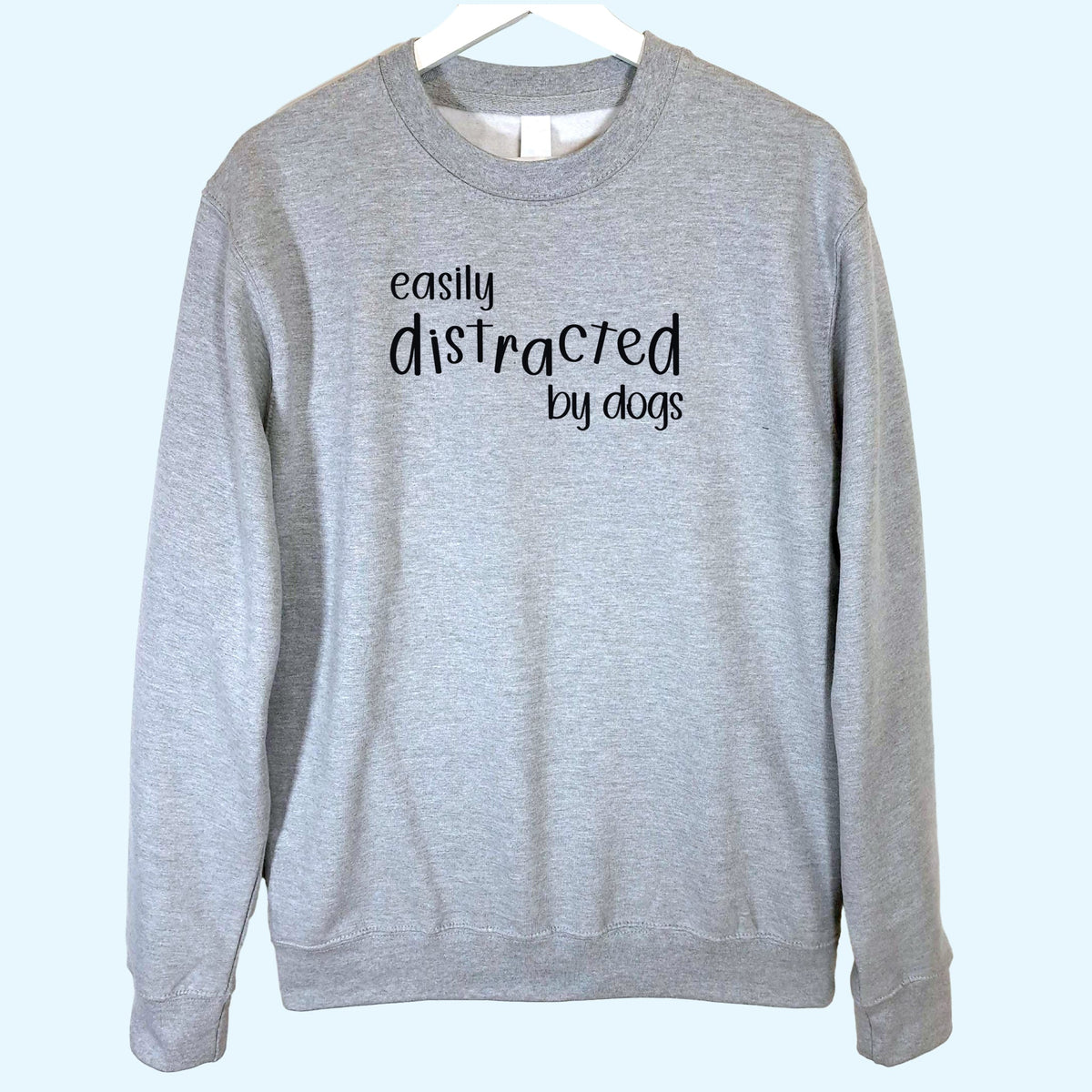 Easily Distracted by Dogs Sweatshirt Unisex Grey